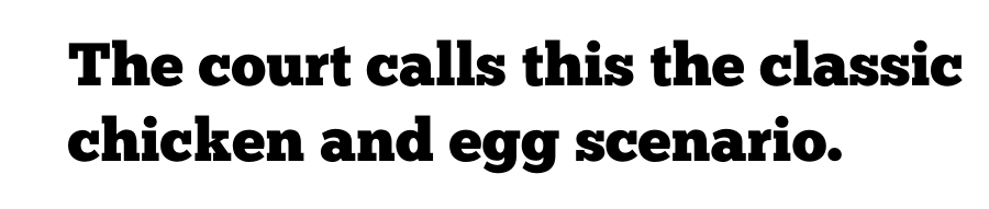 The court calls this the classic chicken and egg scenario.