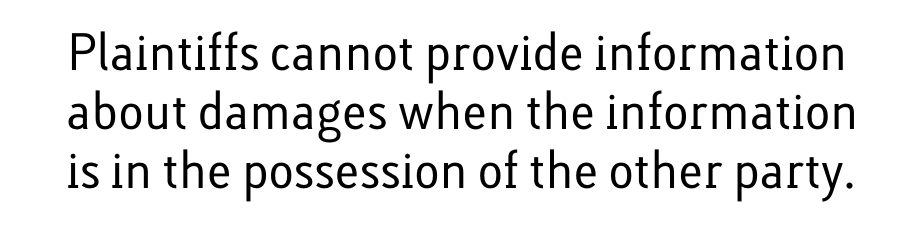 Plaintiffs cannot provide information about damages when the information is in the possession of the other party.