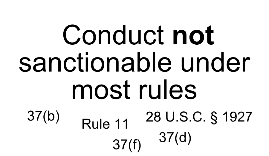 Conduct not sanctionable under most rules Rule 11 28 U.S.C.  1927 37(d) 37(f) 37(b)