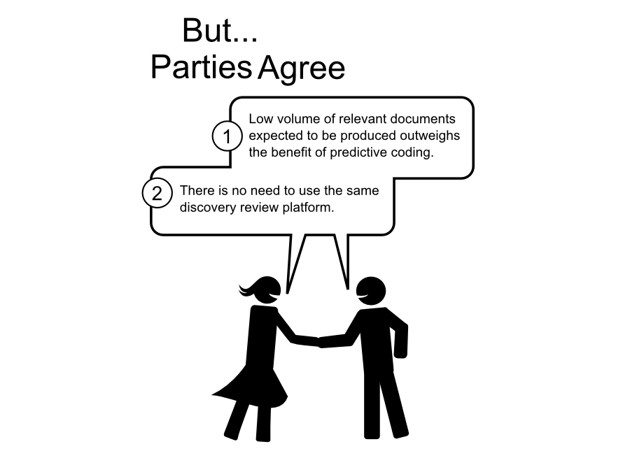 Low volume of relevant documents expected to be produced outweighs the benefit of predictive coding. There is no need to use the same discovery review platform. PartiesAgree 1 2 But...