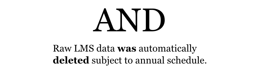 AND Raw LMS data was automatically deleted subject to annual schedule.